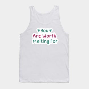 You Are Worth Melting For Tank Top